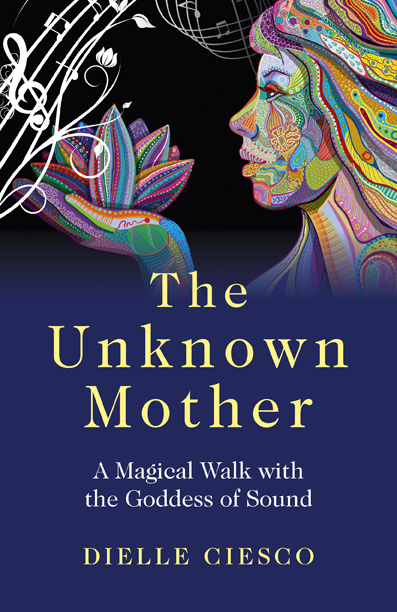 The Unknown Mother: A Magical Walk with the Goddess of Sound